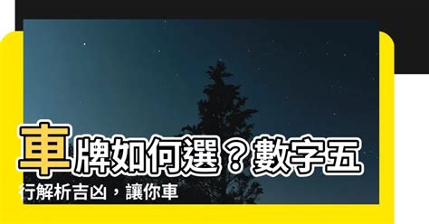 車牌 吉利數字|選牌技巧知多少！從數字五行解析車牌吉凶